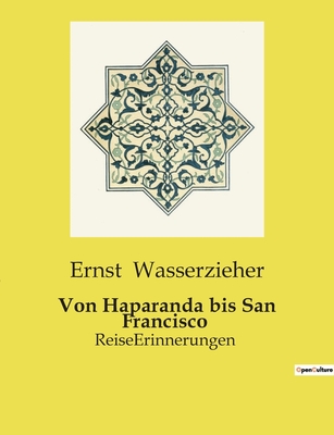 Von Haparanda bis San Francisco: ReiseErinnerungen - Wasserzieher, Ernst