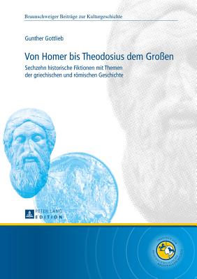 Von Homer Bis Theodosius Dem Gro?en: Sechzehn Historische Fiktionen Mit Themen Der Griechischen Und Roemischen Geschichte - Biegel, Gerd (Editor), and Gottlieb, Gunther