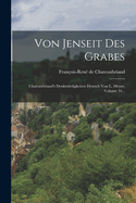 Von Jenseit Des Grabes: Chateaubriand's Denkwrdigkeiten Deutsch Von L. Meyer, Volume 16...