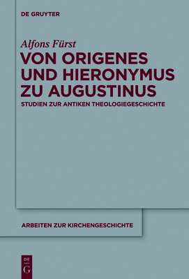 Von Origenes Und Hieronymus Zu Augustinus: Studien Zur Antiken Theologiegeschichte - F?rst, Alfons