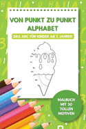 Von Punkt zu Punkt Alphabet - Das ABC f?r Kinder ab 5 Jahren: Malbuch mit 30 tollen Motiven