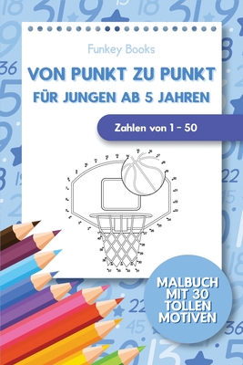 Von Punkt zu Punkt f?r Jungen ab 5 Jahren - Zahlen von 1 - 50: Malbuch mit 30 tollen Motiven - Books, Funkey