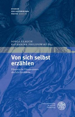 Von Sich Selbst Erzahlen: Historische Dimensionen Des Ich-Erzahlens - Glauch, Sonja (Editor), and Philipowski, Katharina (Editor)