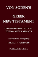 Von Soden's Greek New Testament [Part 2, Acts-Revelation]: Comprehensive Critical Edition with Variants from Greek Manuscripts and from the Ancient Coptic, Syriac and Latin Versions