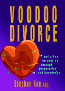 Voodoo Divorce: Put a Hex on Your Ex Through Preparation and Knowledge
