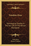Voodoo-Eros: Ethnological Studies In The Sex Life Of The African Aborigines