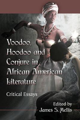 Voodoo, Hoodoo and Conjure in African American Literature: Critical Essays - Mellis, James S (Editor)