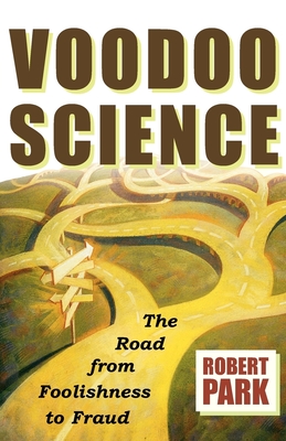 Voodoo Science: The Road from Foolishness to Fraud - Park, Robert L