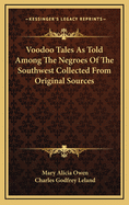 Voodoo Tales as Told Among the Negroes of the Southwest: Collected from Original Sources (Classic Reprint)