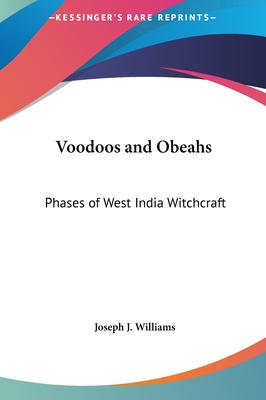 Voodoos and Obeahs: Phases of West India Witchcraft - Williams, Joseph J