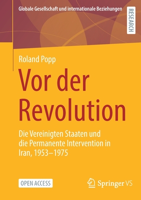 VOR Der Revolution: Die Vereinigten Staaten Und Die Permanente Intervention in Iran, 1953-1975 - Popp, Roland