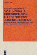 VOR 'Novalis' - Friedrich Von Hardenbergs Jugendnachlass: Korpus, Kontexte, Konsequenzen. Mit Einer Edition Neu Zugeschriebener Gedichte
