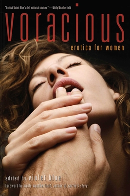 Voracious: Erotica for Women - Blue, Violet (Editor), and Weatherfield, Molly (Foreword by)