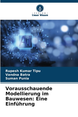 Vorausschauende Modellierung im Bauwesen: Eine Einf?hrung - Kumar Tipu, Rupesh, and Batra, Vandna, and Punia, Suman