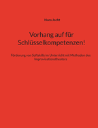 Vorhang auf f?r Schl?sselkompetenzen!: Frderung von Softskills im Unterricht mit Methoden des Improvisationstheaters