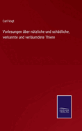 Vorlesungen ber ntzliche und schdliche, verkannte und verlumdete Thiere