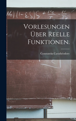 Vorlesungen ber Reelle Funktionen. - Carathodory, Constantin