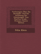 Vorlesungen ?ber Das Ikosaeder: Und Die Auflsung Der Gleichungen Vom F?nften Grade