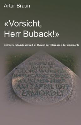 "vorsicht, Herr Buback!": Der Generalbundesanwalt Im Dunkel Der Interessen Der Vierm?chte - Braun, Artur