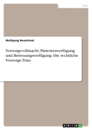 Vorsorgevollmacht, Patientenverfgung und Betreuungsverfgung. Die rechtliche Vorsorge-Trias