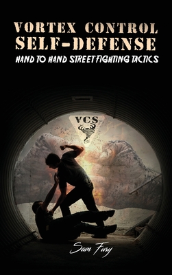 Vortex Control Self-Defense: Hand to Hand Street Fighting Tactics - Fury, Sam
