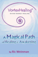 Vortexhealing(r) Divine Energy Healing: A Magical Path of Healing and Awakening
