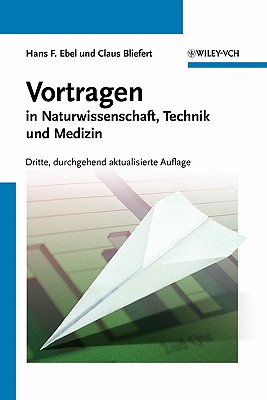 Vortragen: in Naturwissenschaft, Technik und Medizin - Ebel, Hans F., and Bliefert, Claus