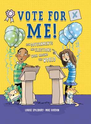 Vote for Me!: How Governments and Elections Work Around the World - Spilsbury, Louise A