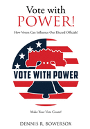 Vote with POWER!: How Voters Can Influence Our Elected Officials!