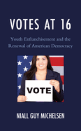 Votes at 16: Youth Enfranchisement and the Renewal of American Democracy