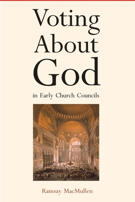 Voting About God in Early Church Councils - MacMullen, Ramsay