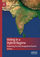 Voting in a Hybrid Regime: Explaining the 2018 Bangladeshi Election
