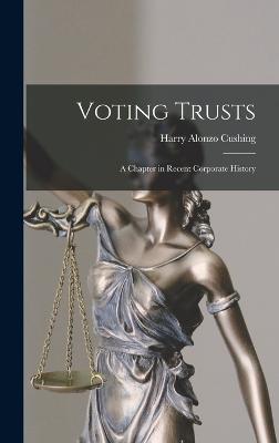 Voting Trusts: A Chapter in Recent Corporate History - Cushing, Harry Alonzo