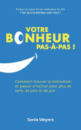 Votre bonheur pas  pas!: Comment trouver la motivation et passer  l'action pour plus de paix, de sens et de joie.