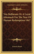 Vox Stellarum or a Loyal Almanack for the Year of Human Redemption 1847