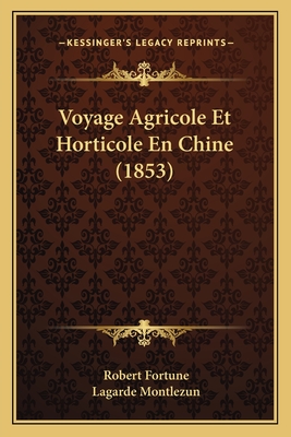 Voyage Agricole Et Horticole En Chine (1853) - Fortune, Robert, Professor, and Montlezun, Lagarde (Translated by)