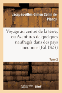 Voyage Au Centre de la Terre, Ou Aventures de Quelques Naufrags Dans Des Pays Inconnus. Tome 2