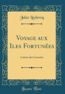 Voyage Aux Iles Fortun?es: Lettres Des Canaries (Classic Reprint)