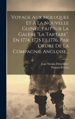 Voyage Aux Moluques Et ? La Nouvelle Guin?e, Fait Sur La Gal?re "la Tartare", En 1774, 1775 Et 1776, Par Ordre De La Compagnie Angloise... - Forrest, Thomas, and Jean Nicolas D?meunier (Creator)