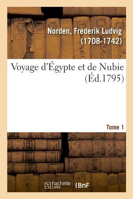 Voyage d'?gypte Et de Nubie. Tome 1 - Norden, Frederik Ludvig