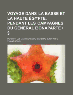Voyage Dans La Basse Et La Haute Egypte, Pendant Les Campagnes Du G?n?ral Bonaparte; Volume 1