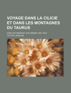 Voyage Dans La Cilicie Et Dans Les Montagnes Du Taurus: Ex?cut? Pendant Les Ann?es 1851-1853 ...