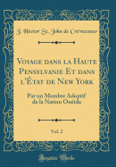 Voyage Dans La Haute Pensylvanie Et Dans l'tat de New York, Vol. 2: Par Un Membre Adoptif de la Nation Onida (Classic Reprint)