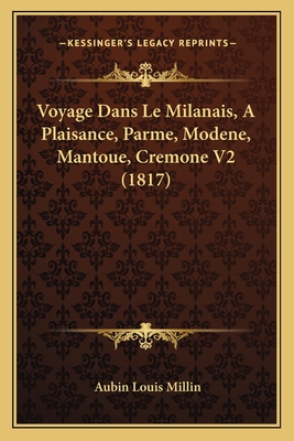 Voyage Dans Le Milanais, A Plaisance, Parme, Modene, Mantoue, Cremone V2 (1817) - Millin, Aubin Louis