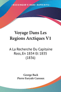 Voyage Dans Les Regions Arctiques V1: A La Recherche Du Capitaine Ross, En 1834 Et 1835 (1836)