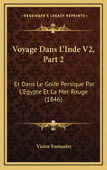 Voyage Dans L'Inde V2, Part 2: Et Dans Le Golfe Persique Par L'Egypte Et La Mer Rouge (1846)