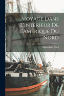 Voyage Dans L'Interieur de L'Amerique Du Nord