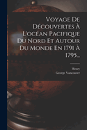 Voyage de Decouvertes A L'Ocean Pacifique Du Nord Et Autour Du Monde En 1791 a 1795...