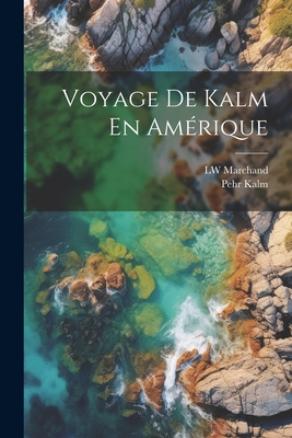 Voyage de Kalm En Amerique - Kalm, Pehr, and Marchand, Lw