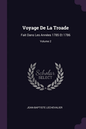 Voyage De La Troade: Fait Dans Les Annes 1785 Et 1786; Volume 2